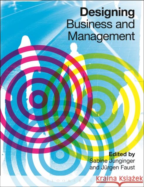 Designing Business and Management Dr Sabine Junginger (Visiting Professor at Macromedia University, Germany), Jürgen Faust (MHMK Munich, Germany) 9780857856241 Bloomsbury Publishing PLC - książka