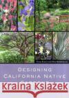 Designing California Native Gardens: The Plant Community Approach to Artful, Ecological Gardens Keator, Glenn 9780520251106 University of California Press