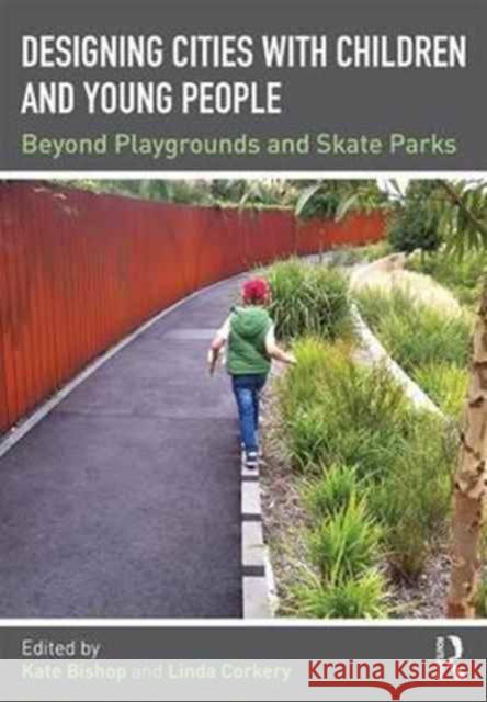 Designing Cities with Children and Young People: Beyond Playgrounds and Skate Parks Kate Bishop Linda Corkery 9781138890824 Routledge - książka