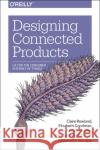 Designing Connected Products Claire Rowland 9781449372569 O'Reilly Media
