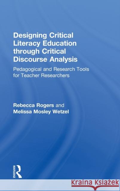 Designing Critical Literacy Education through Critical Discourse Analysis: Pedagogical and Research Tools for Teacher-Researchers Rogers, Rebecca 9780415810593 Routledge - książka