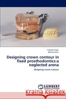 Designing crown contour in fixed prosthodontics: a neglected arena Singh, Yashpal 9783847314950 LAP Lambert Academic Publishing AG & Co KG - książka