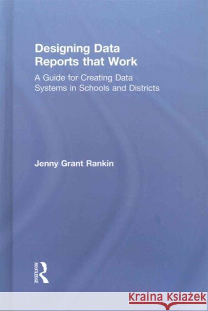 Designing Data Reports That Work: A Guide for Creating Data Systems in Schools and Districts Jenny Grant Rankin 9781138956179 Routledge - książka