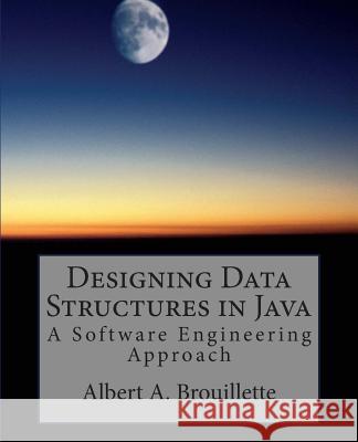 Designing Data Structures in Java: A Software Engineering Approach Albert a. Brouillette 9781481894364 Createspace - książka
