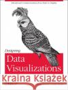 Designing Data Visualizations: Representing Informational Relationships Iliinsky, Noah 9781449312282 O'Reilly Media, Inc, USA