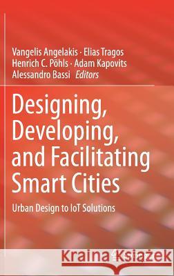 Designing, Developing, and Facilitating Smart Cities: Urban Design to Iot Solutions Angelakis, Vangelis 9783319449227 Springer - książka
