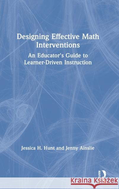 Designing Effective Math Interventions: An Educator's Guide to Learner-Driven Instruction Jessica H. Hunt Jenny Ainslie 9780367819194 Routledge - książka