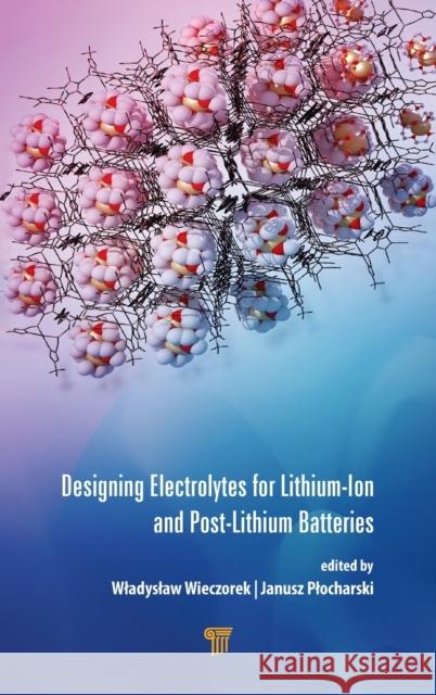 Designing Electrolytes for Lithium-Ion and Post-Lithium Batteries Wladyslaw Wieczorek Janusz Plocharski 9789814877169 Jenny Stanford Publishing - książka