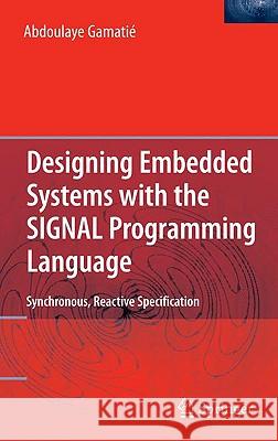 Designing Embedded Systems with the SIGNAL Programming Language: Synchronous, Reactive Specification Gamatié, Abdoulaye 9781441909404 Springer - książka