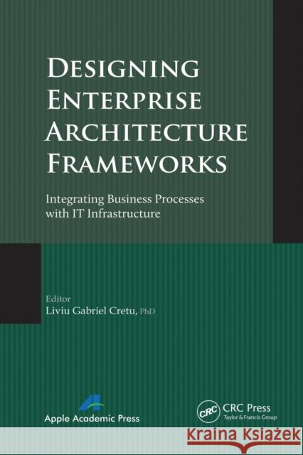 Designing Enterprise Architecture Frameworks: Integrating Business Processes with It Infrastructure Liviu Gabriel Cretu 9781774633298 Apple Academic Press - książka