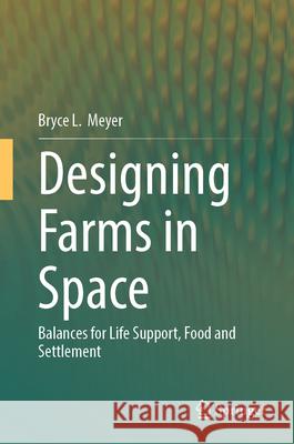Designing Farms in Space: Balances for Life Support, Food and Settlement Bryce L. Meyer 9783032043948 Springer - książka