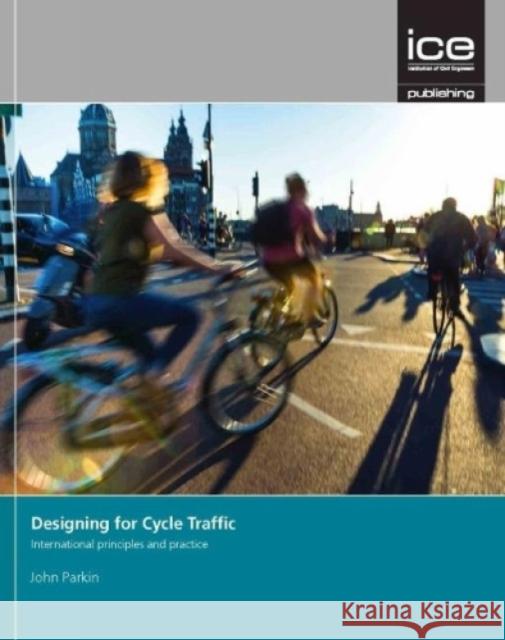 Designing for Cycle Traffic: International Principles and Practice John Parkin   9780727763495 Thomas Telford Ltd - książka