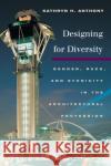 Designing for Diversity: Gender, Race, and Ethnicity in the Architectural Profession Anthony, Kathryn H. 9780252073953 University of Illinois Press