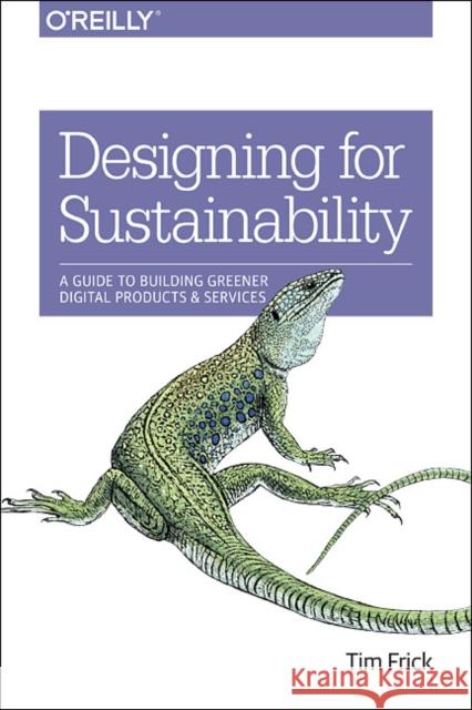 Designing for Sustainability: A Guide to Building Greener Digital Products and Services Tim Frick 9781491935774 O'Reilly Media - książka