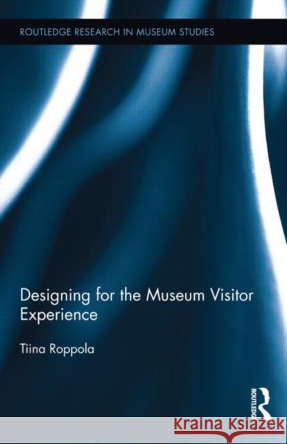 Designing for the Museum Visitor Experience Tiina Roppola 9780415891844 Routledge - książka