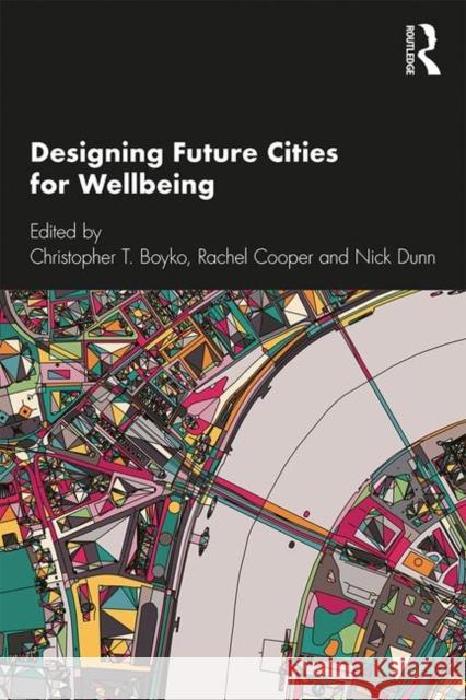 Designing Future Cities for Wellbeing Christopher T. Boyko Rachel Cooper Nick Dunn 9781138600775 Routledge - książka
