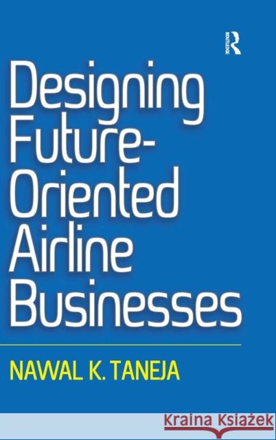 Designing Future-Oriented Airline Businesses Nawal K. Taneja   9781472442963 Ashgate Publishing Limited - książka