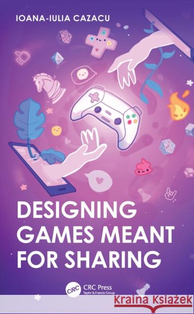 Designing Games Meant for Sharing Ioana-Iulia (Lead Game Designer at Mojiworks Limited) Cazacu 9781032322872 CRC Press - książka