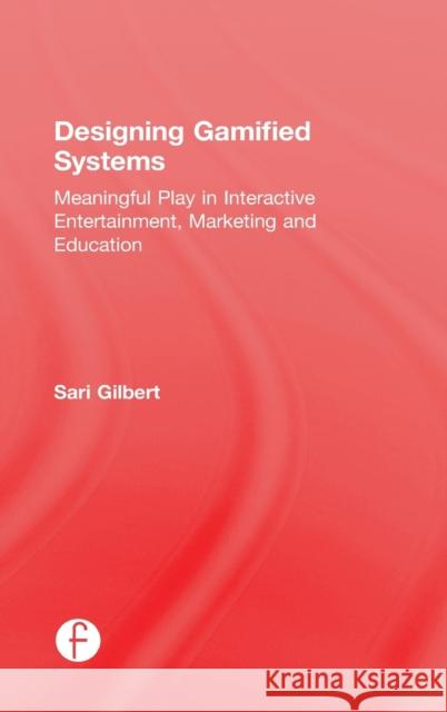 Designing Gamified Systems: Meaningful Play in Interactive Entertainment, Marketing and Education Sari Gilbert 9780415725712 Focal Press - książka