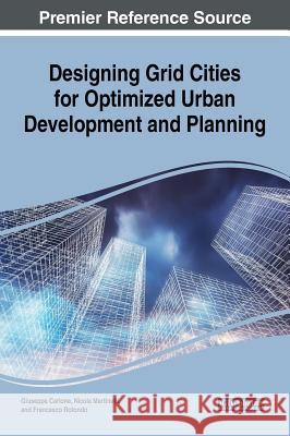 Designing Grid Cities for Optimized Urban Development and Planning Guiseppe Carlone Nicola Martinelli Francesco Rotondo 9781522536130 Engineering Science Reference - książka