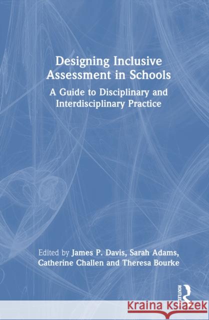 Designing Inclusive Assessment in Schools: A Guide to Disciplinary and Interdisciplinary Practice James P. Davis Sarah Adams Catherine Challen 9781032728735 Routledge - książka
