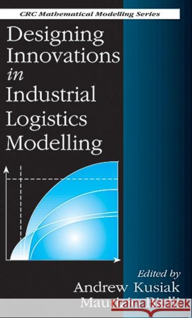 Designing Innovations in Industrial Logistics Modelling Andrew Kusiak Maurizio Bielli Kusiak 9780849383359 CRC Press - książka