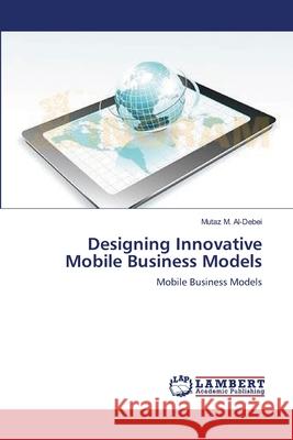 Designing Innovative Mobile Business Models Mutaz M. Al-Debei 9783659205286 LAP Lambert Academic Publishing - książka