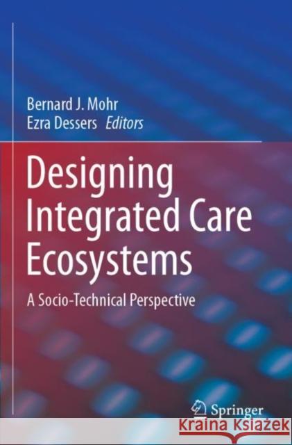 Designing Integrated Care Ecosystems: A Socio-Technical Perspective Bernard J. Mohr Ezra Dessers 9783030311230 Springer - książka