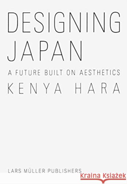 Designing Japan: A Future Built on Aesthetics Kenya Hara 9783037786116 Lars Maller Publishers - książka