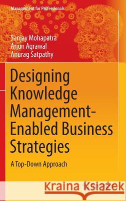 Designing Knowledge Management-Enabled Business Strategies: A Top-Down Approach Mohapatra, Sanjay 9783319338934 Springer - książka
