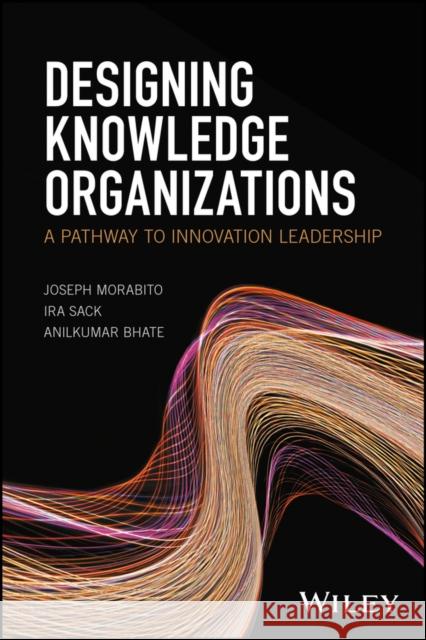 Designing Knowledge Organizations: A Pathway to Innovation Leadership Sack, Ira 9781118905845 John Wiley & Sons - książka