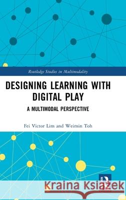 Designing Learning with Digital Play: A Multimodal Perspective Weimin (National Institute of Education, Nanyang Technological University, Singapore.) Toh 9781032585949 Routledge - książka