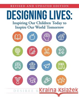 Designing Lives: Inspiring Our Children Today to Inspire Our World Tomorrow Desiree K Williams 9781973688891 WestBow Press - książka