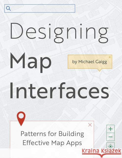 Designing Map Interfaces: Patterns for Building Effective Map Apps Gaigg, Michael 9781589487253 Esri Press - książka
