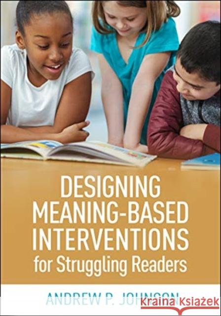 Designing Meaning-Based Interventions for Struggling Readers Andrew P. Johnson 9781462545773 Guilford Publications - książka