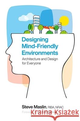 Designing Mind-Friendly Environments: Architecture and Design for Everyone MASLIN STEVE 9781785921421 Jessica Kingsley Publishers - książka