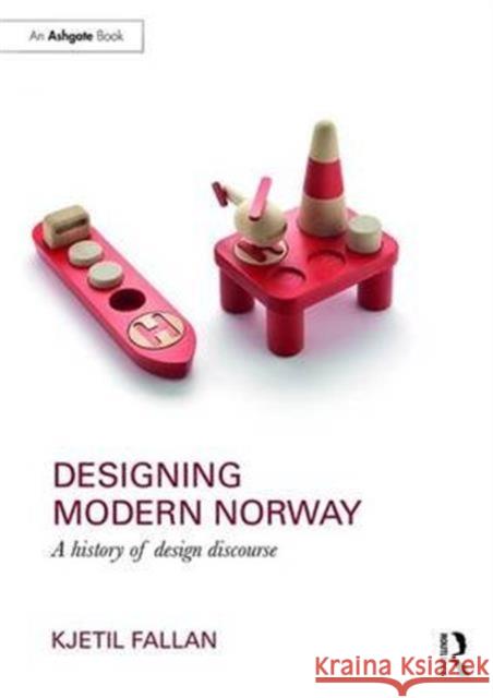 Designing Modern Norway: A History of Design Discourse Kjetil Fallan 9781472456625 Routledge - książka