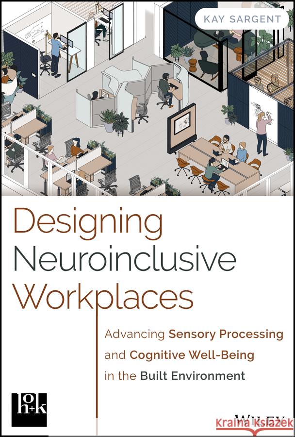 Designing Neuroinclusive Workplaces: Advancing Sensory Processing and Cognitive Well-Being in the Built Environment Kay Sargent 9781394309337 Wiley - książka