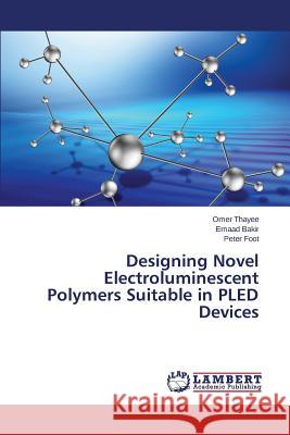 Designing Novel Electroluminescent Polymers Suitable in PLED Devices Thayee Omer                              Bakir Emaad                              Foot Peter 9783659814334 LAP Lambert Academic Publishing - książka