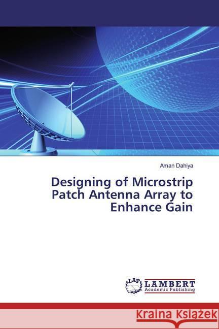 Designing of Microstrip Patch Antenna Array to Enhance Gain Dahiya, Aman 9786200238047 LAP Lambert Academic Publishing - książka