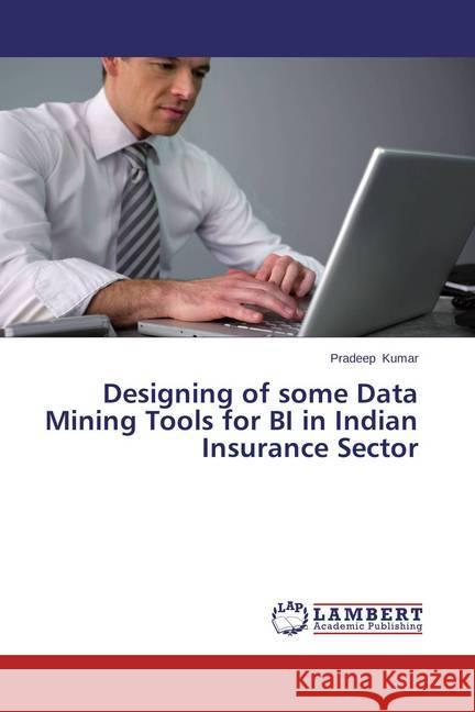 Designing of some Data Mining Tools for BI in Indian Insurance Sector Kumar, Pradeep 9783659592744 LAP Lambert Academic Publishing - książka