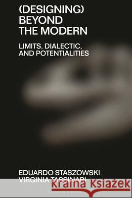 Designing Out of the Modern: Moments, Dialectics, Potentialities Clive Dilnot Eduardo Staszowski Virginia Tassinari 9781350164390 Bloomsbury Visual Arts - książka