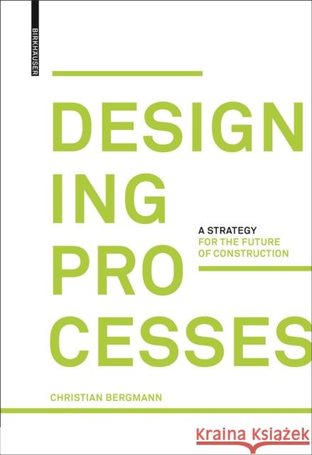Designing Processes : A Strategy for the Future of Construction Christian Bergmann 9783035615845 Birkhauser - książka