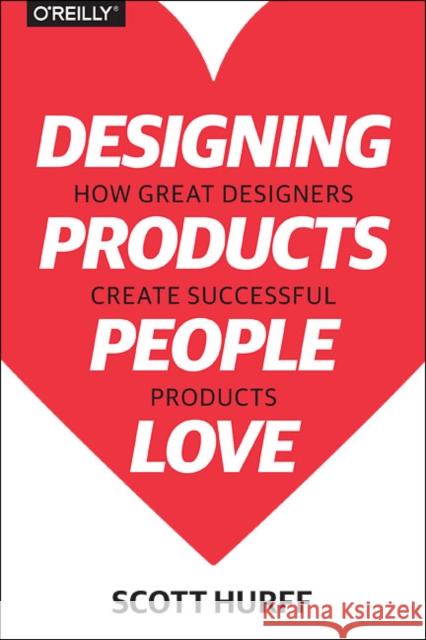 Designing Products People Love: How Great Designers Create Successful Products Hurff, Scott 9781491923672 John Wiley & Sons - książka