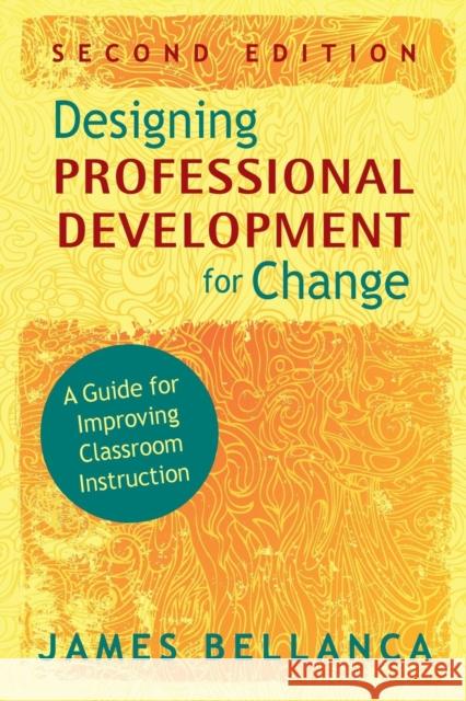 Designing Professional Development for Change: A Guide for Improving Classroom Instruction Bellanca, James A. 9781412965460 Corwin Press - książka