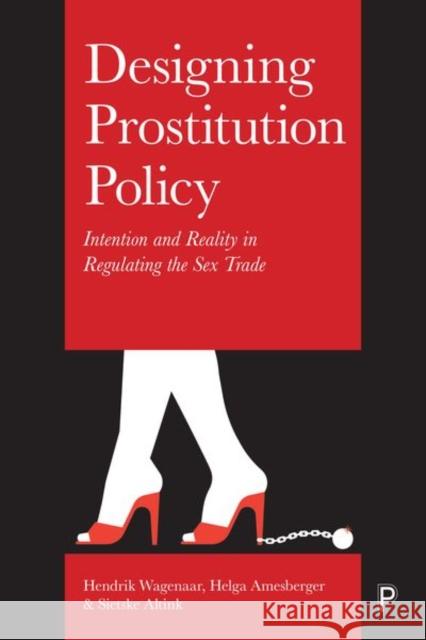Designing Prostitution Policy: Intention and Reality in Regulating the Sex Trade Hendrik Wagenaar Sietske Altink Helga Amesberger 9781447324249 Policy Press - książka