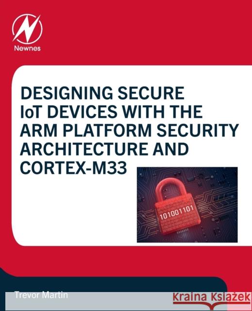 Designing Secure Iot Devices with the Arm Platform Security Architecture and Cortex-M33 Trevor Martin 9780128214695 Newnes - książka