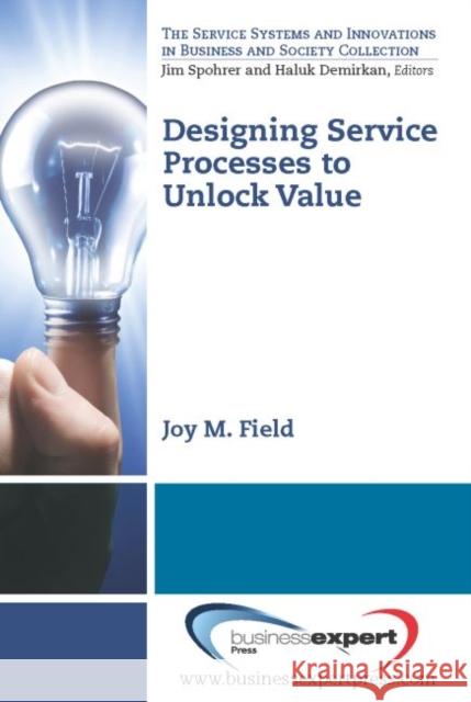 Designing Service Processes to Unlock Value Joy Field 9781606493045 Business Expert Press - książka
