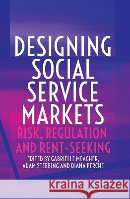 Designing Social Service Markets: Risk, Regulation and Rent-Seeking Gabrielle Meagher Adam Stebbing Diana Perche 9781760465315 Anu Press - książka