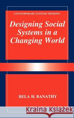 Designing Social Systems in a Changing World Bela H. Banathy 9780306452512 Plenum Publishing Corporation - książka